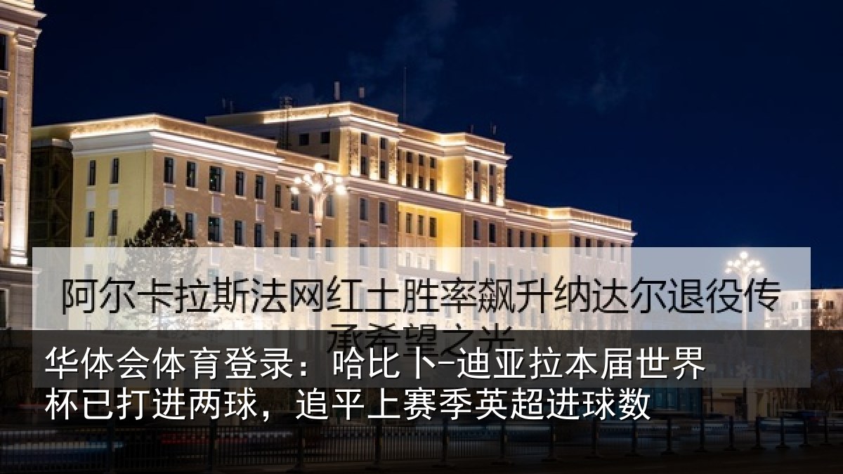 华体会体育登录:哈比卜-迪亚拉本届世界杯已打进两球,追平上赛季英超进球数
