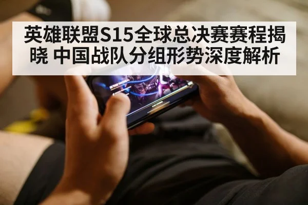 英雄联盟S15全球总决赛赛程揭晓 中国战队分组形势深度解析