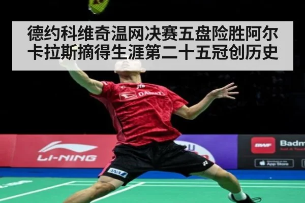 德约科维奇温网决赛五盘险胜阿尔卡拉斯摘得生涯第二十五冠创历史